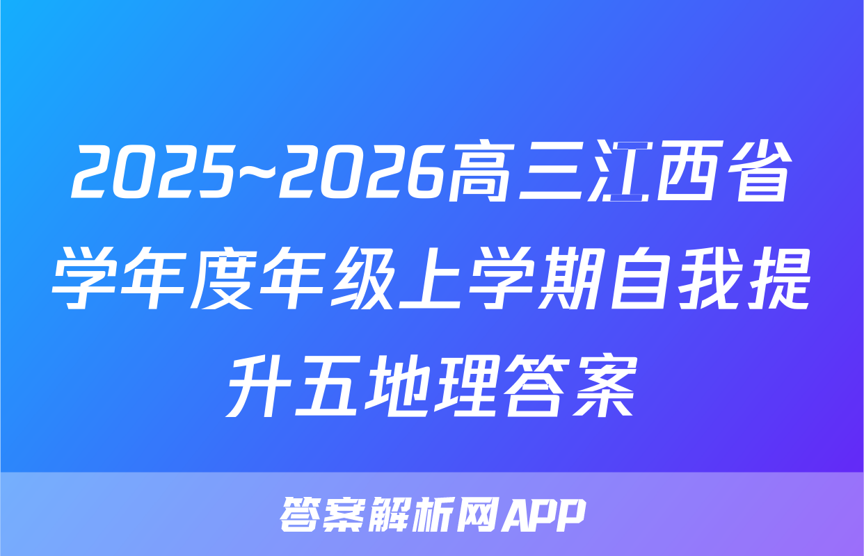 2025~2026高三江西省学年度年级上学期自我提升五地理答案