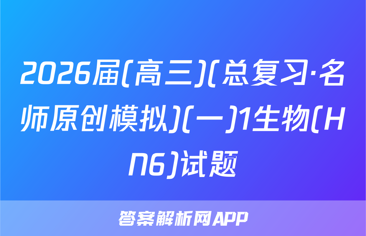 2026届(高三)(总复习·名师原创模拟)(一)1生物(HN6)试题