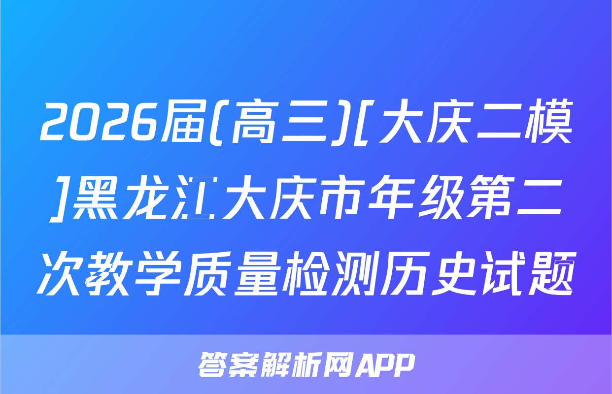2026届(高三)[大庆二模]黑龙江大庆市年级第二次教学质量检测历史试题