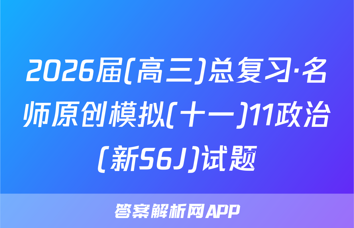 2026届(高三)总复习·名师原创模拟(十一)11政治(新S6J)试题