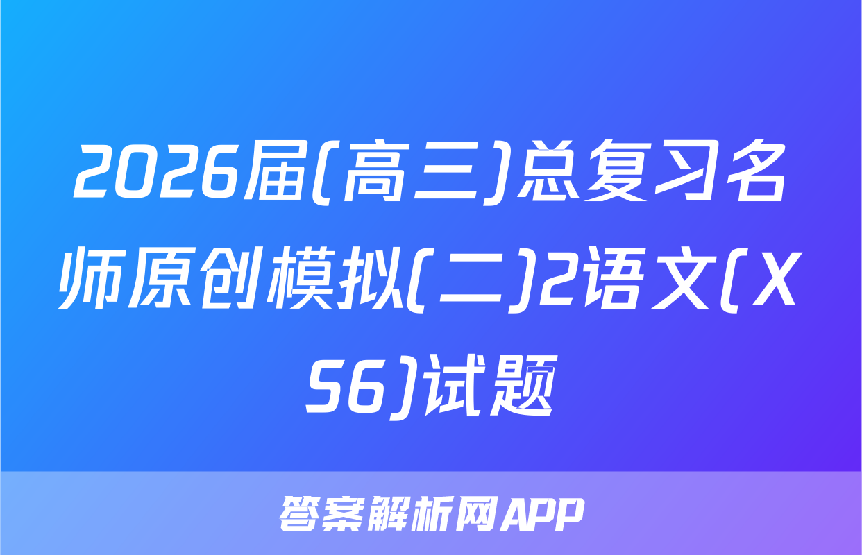 2026届(高三)总复习名师原创模拟(二)2语文(XS6)试题