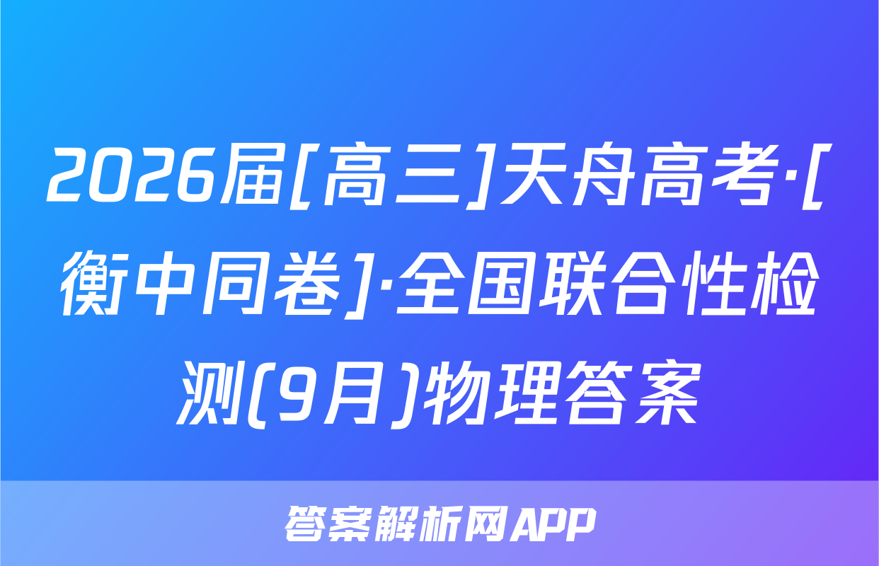 2026届[高三]天舟高考·[衡中同卷]·全国联合性检测(9月)物理答案