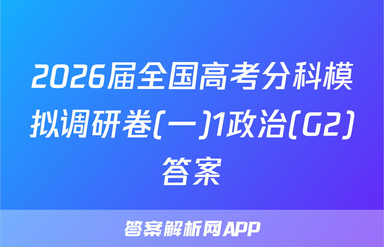 2026届全国高考分科模拟调研卷(一)1政治(G2)答案