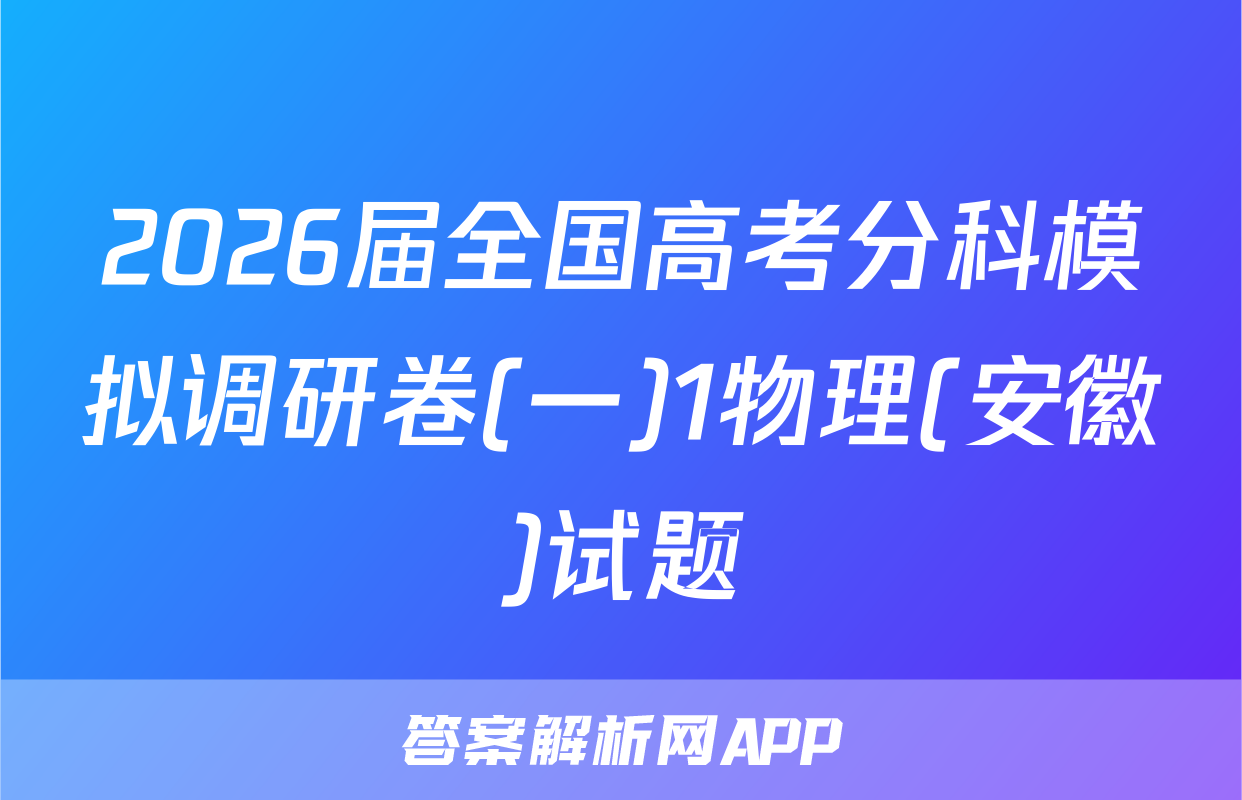 2026届全国高考分科模拟调研卷(一)1物理(安徽)试题