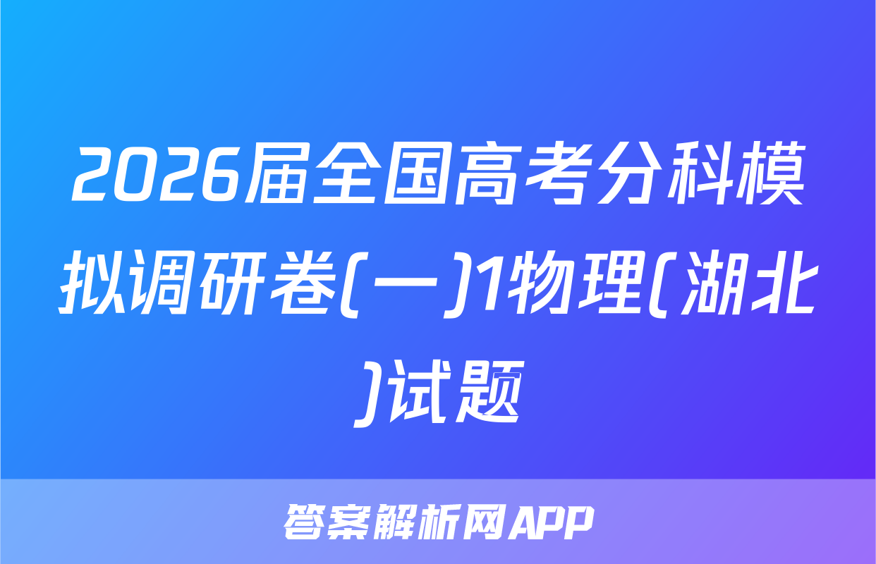 2026届全国高考分科模拟调研卷(一)1物理(湖北)试题