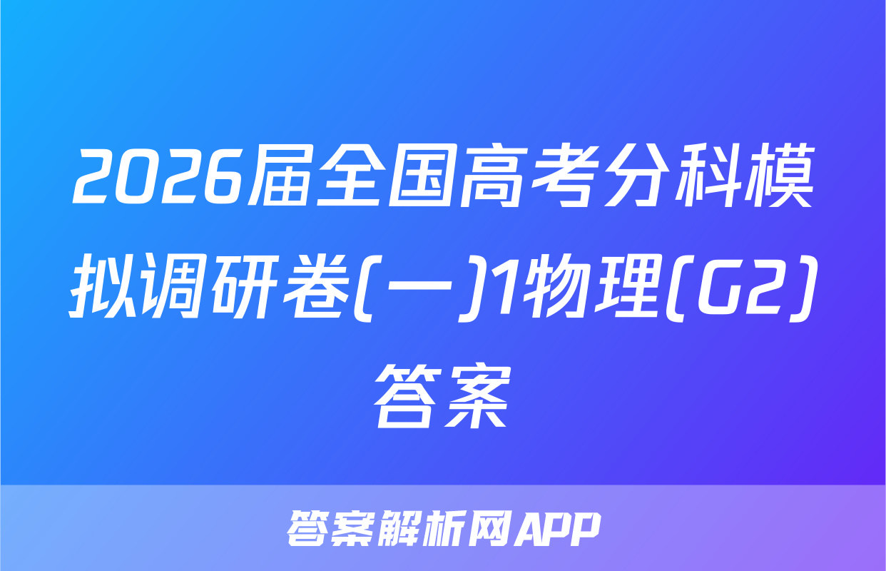 2026届全国高考分科模拟调研卷(一)1物理(G2)答案