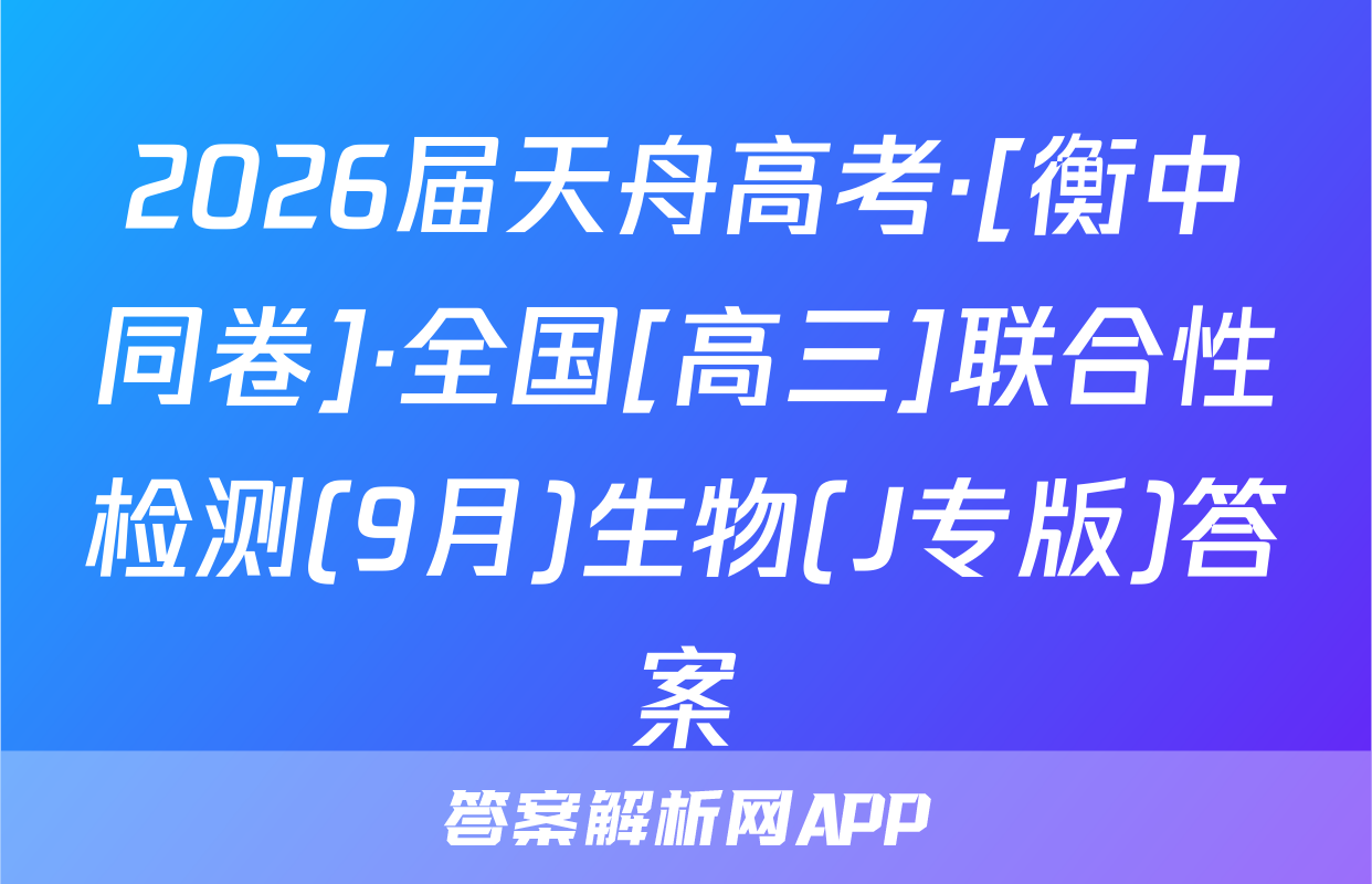 2026届天舟高考·[衡中同卷]·全国[高三]联合性检测(9月)生物(J专版)答案