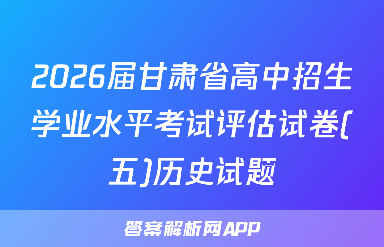 2026届甘肃省高中招生学业水平考试评估试卷(五)历史试题