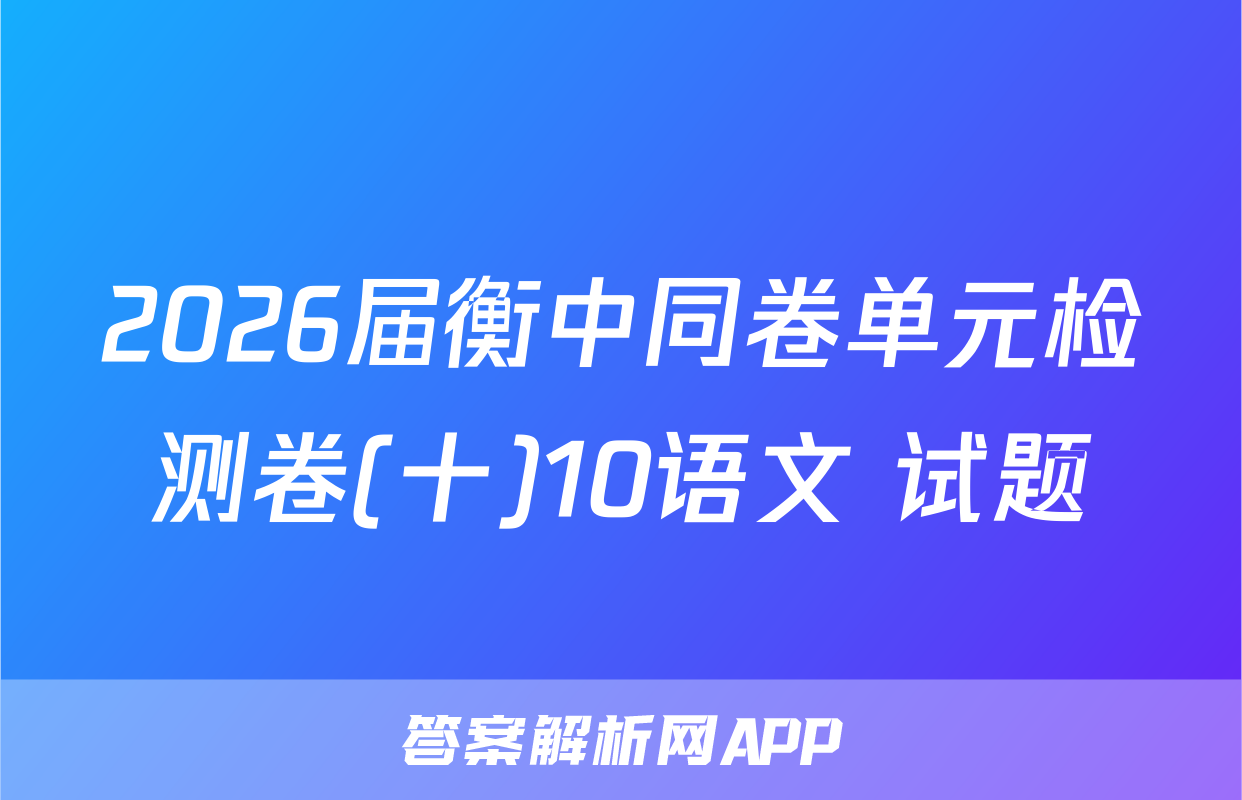 2026届衡中同卷单元检测卷(十)10语文 试题