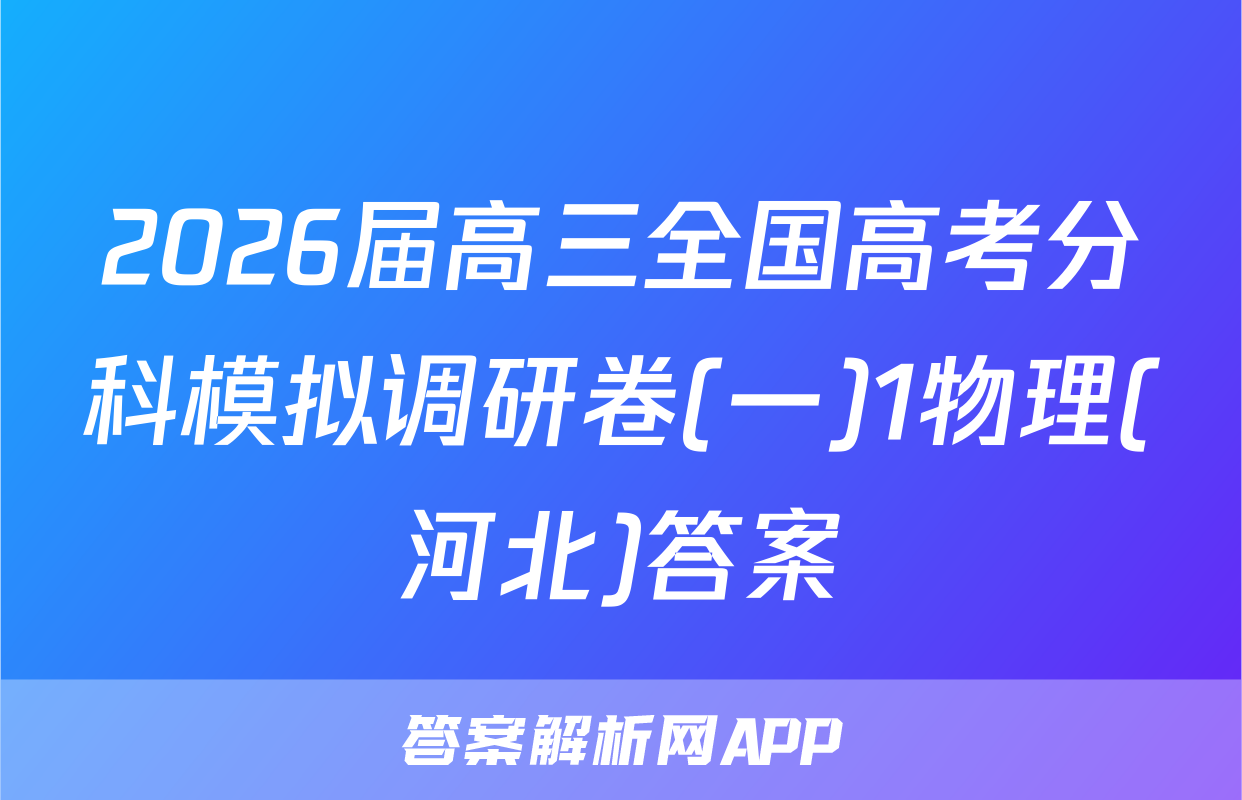 2026届高三全国高考分科模拟调研卷(一)1物理(河北)答案