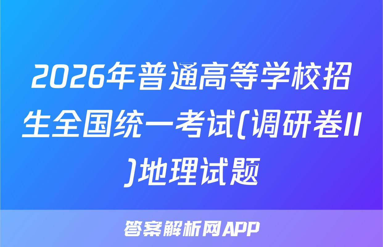 2026年普通高等学校招生全国统一考试(调研卷II)地理试题